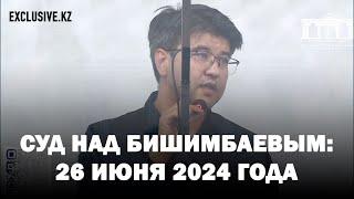 Суд над Бишимбаевым:  26 июня 2024 года