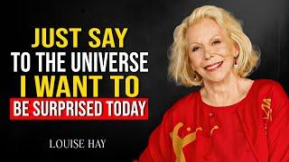 Louise Hay - Just Say To The Universe I Want To Be Surprised Today And Watch What Happens