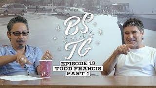 BS with TG : Todd Francis Part 1