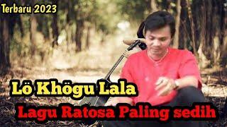 Lo khogu lala | Lagu paling Sedih Ratosa | lagu ratosa lo khogu lala @NdreruelTv #lagunias