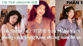 [Tik Tok TQ-DOUYIN]TIK TOK MỸ NỮ  刘梦依 LƯU MỘNG Y VỚI PHONG CÁCH HONGKONG NĂM 80 90(P1)|Linzy Jocasta