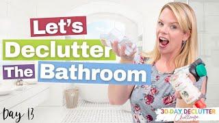 How to Declutter Your Bathroom FAST - Day 13 - 30 Day Declutter Challenge