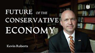 Kevin Roberts – “The Future of Conservative Political Economy”