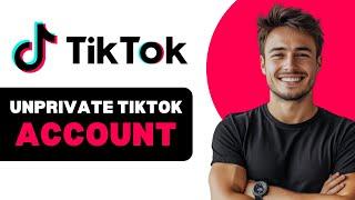 How To Unprivate Your Tiktok Account 2024