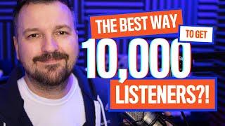 The Best Way to Get 10,000 Podcast Listeners?! | How to Start and Grow A Podcast