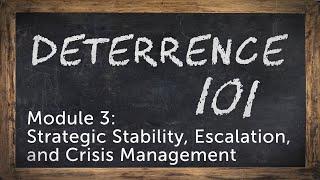 Deterrence 101 Module 3 - Strategic Stability, Escalation, and Crisis Management