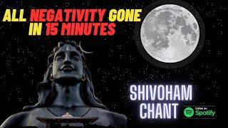 Shivoham Shiva Mantra All negativity gone in 15 min