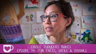 Episode 59: Fun Facts, Socks, and Shawls | Edible Thoughts Makes