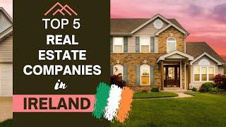 Top 5 Real Estate Companies in Ireland: Your Ultimate Guide