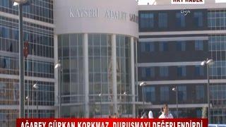 AĞABEY GÜRKAN KORKMAZ, DURUŞMAYI DEĞERLENDİRDİ