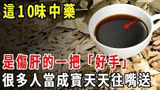 醫生提醒：這10味中藥是傷肝的一把“好手”，很多人卻當成寶，天天往嘴裏送【養生1+1】#健康常識#養生保健#健康#健康飲食