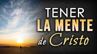 Cómo tener la mente de Cristo.