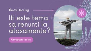 Iti este teama sa renunti la atasamente? | Theta Healing