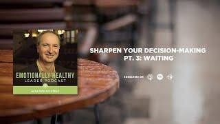 Sharpen Your Decision-Making Pt. 3: Waiting | Pete Scazzero