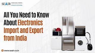 All You Need to Know About Electronics Import and Export from India