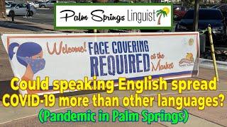 Could Speaking English Spread COVID 19 More than Other Languages? (Pandemic in Palm Springs)