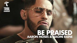 Be Praised (feat. Aaron Moses & Naomi Raine) | Maverick City Music | TRIBL