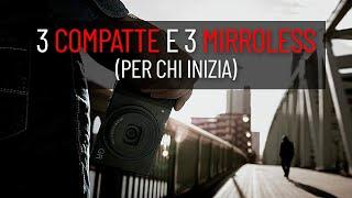 3 COMPATTE E 3 MIRRORLESS PER CHI INIZIA A FOTOGRAFARE