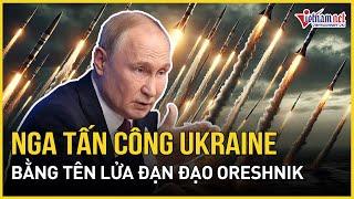 Nga chính thức xác nhận tấn công Ukraine bằng tên lửa đạn đạo không mang đầu đạn hạt nhân Oreshnik