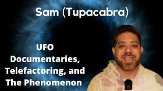 Sam(Tupacabra) - UFO Documentaries, Telefactoring, and The Phenomenon