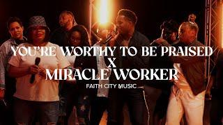 Faith City Music: You're Worthy to Be Praised x Miracle Worker