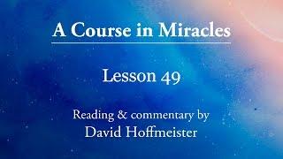 A Course in Miracles teachings - Lesson 49 Plus Text with Commentary by David Hoffmeister