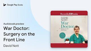 War Doctor: Surgery on the Front Line by David Nott · Audiobook preview