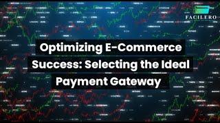 Optimizing E-Commerce Success: Selecting the Ideal Payment Gateway