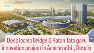 Amaravathi latest developments of new Deep iconic bridge & Ratan tata innovation project