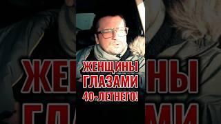 ЖЕНЩИНЫ ГЛАЗАМИ 40-ЛЕТНЕГО МУЖИКА!