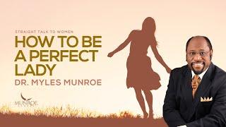 Tips To Be A Perfect Lady By Dr. Myles Munroe: Become Your Best Self | MunroeGlobal.com