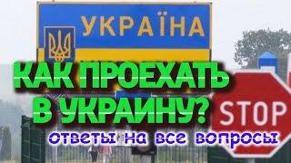 КАК ПРОЕХАТЬ В УКРАИНУ / Ответы на все вопросы