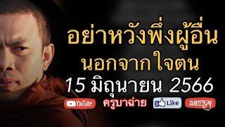 อย่าหวังพึ่งผู้อื่น นอกจากใจตน 15/06/66 #ครูบาฉ่าย
