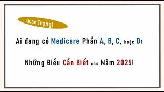 Quan Trọng THAY ĐỔI 2025: MEDICARE phần A, B, C, D - Ai đang có?