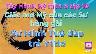 Tây Hành Ký mùa 3 tập 19# Giấc mơ Mỹ của các Sư hàng gài/ Sư MT đáp trả YT dơ