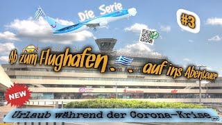 Ab zum Flughafen - Auf ins Abenteuer #Folge3# - "Urlaub während der Corona-Krise" *Griechenland*