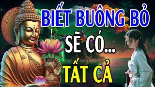 Sống Biết Cách BUÔNG BỎ Là Có TẤT CẢ (nên nghe) - Lời Phật Dạy