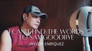 I CAN'T FIND THE WORDS TO SAY GOODBYE ( David Gates ) Cover By: Jayzor Enriquez