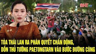 Tòa Thái Lan ra phán quyết chấn động, dồn Thủ tướng Paetongtarn vào bước đường cùng | Hà Tĩnh TV