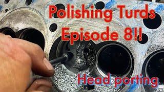 Polishing Turds Episode 8!!!   Head Porting!!