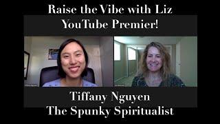 Raise the Vibe with Liz, Tiffany Nguyen, Self Compassion Forgiveness and change as a way to Healing