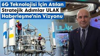 6G Teknolojisi İçin Atılan Stratejik Adımlar ULAK Haberleşme’nin Vizyonu