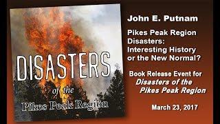 John E. Putnam: “Pikes Peak Region Disasters: Interesting History or the New Normal?”