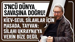 3'NCÜ DÜNYA SAVAŞI'NA DOĞRU KİEV-SEUL SİLAHLAR İÇİN MASADA,TAYVAN:SİLAHI UKRAYNA'YA VERİN BİZE DEĞİL