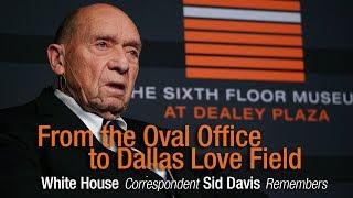 From the Oval Office to Dallas Love Field: White House Correspondent Sid Davis Remembers