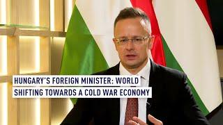 Hungary’s Foreign Minister: World shifting towards a Cold War economy