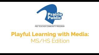 Playful Learning with Media: Middle School & High School Edition