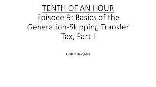 Tenth of an Hour, Episode 9: Generation-Skipping Transfer Tax Basics, Part I