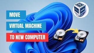 How to Easily Migrate a Virtual Machine to a New Computer