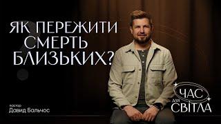 Як пережити смерть близьких? | пастор Давид Бальчос | Час для світла